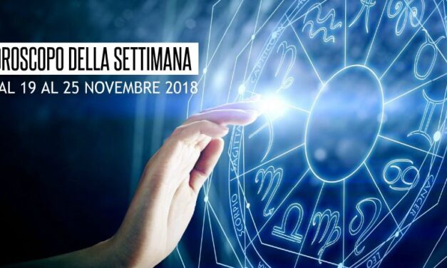 L’OROSCOPO DELLA SETTIMANA DAL 19 AL 25 NOVEMBRE 2018