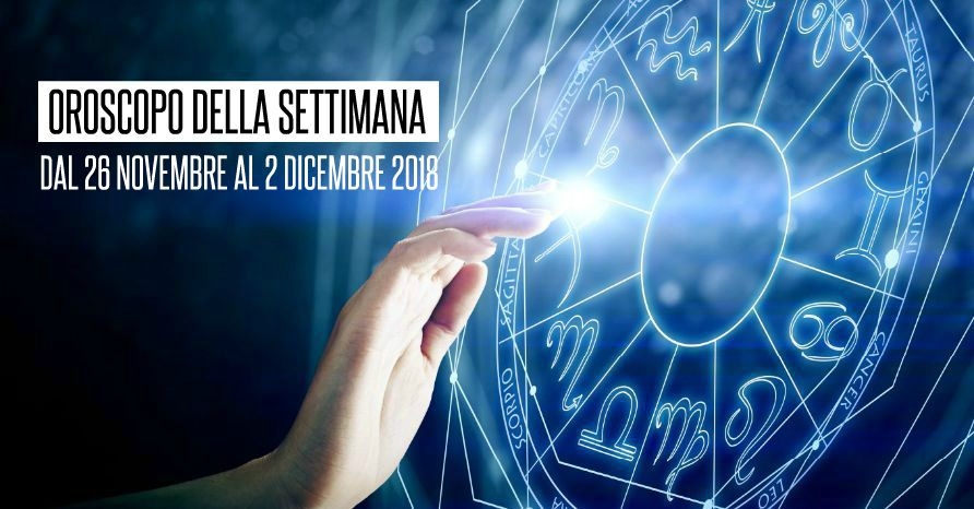 L’OROSCOPO DELLA SETTIMANA DAL 26 NOVEMBRE AL 2 DICEMBRE 2018